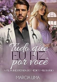 Capa de Tudo que Eu Fiz por Você: A Filha Inesperada do Médico Milionário por Marcia Lima